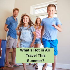 What’s Hot in Air Travel This Summer?